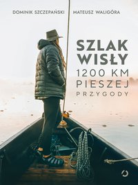 Szlak Wisły. 1200 km pieszej przygody - Dominik Szczepański - ebook
