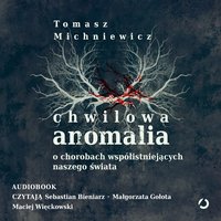 Chwilowa anomalia. O chorobach współistniejących naszego świata - Tomasz Michniewicz - audiobook