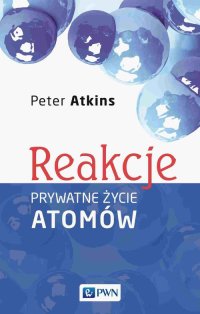 Reakcje. Prywatne życie atomów - Peter Atkins - ebook
