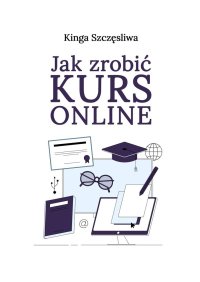 Jak zrobić kurs online - Kinga Szczęśliwa - ebook