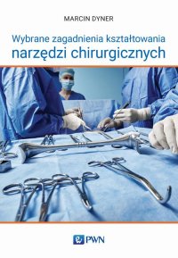 Wybrane zagadnienia kształtowania narzędzi chirurgicznych - Marcin Dyner - ebook