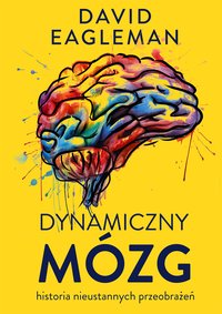 Dynamiczny mózg. Historia nieustannych przeobrażeń - David Eagleman - ebook