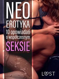 Neo-erotyka. 10 opowiadań o współczesnym seksie - LUST authors - ebook
