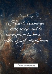 How to become an entrepreneur and be successful in business — advice of real entrepreneurs - Łukasz Sobczak - ebook