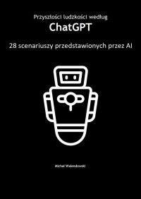 Przyszłości ludzkości według ChatGPT — 28 scenariuszy przedstawionych przez AI - Michał Walendowski - ebook