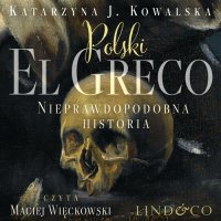 Polski El Greco. Nieprawdopodobna historia - Katarzyna J. Kowalska - audiobook