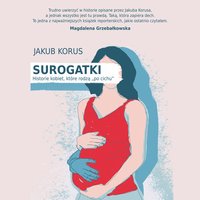 Surogatki. Historie kobiet, które rodzą "po cichu" - Jakub Korus - audiobook