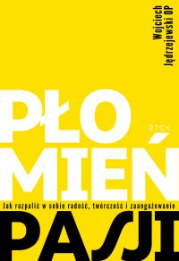 Płomień pasji. Jak rozpalić w sobie radość, twórczość i zaangażowanie - Wojciech Jędrzejewski OP - ebook