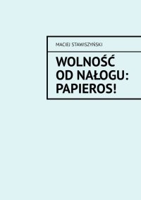 Wolność od Nałogu: Papieros! - Maciej Stawiszyński - ebook