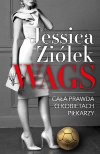 WAGS. Cała prawda o kobietach piłkarzy - Jessica Ziółek - ebook