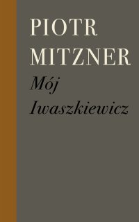 Mój Iwaszkiewicz - Piotr Mitzner - ebook