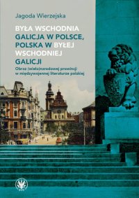 Była wschodnia Galicja w Polsce, Polska w byłej wschodniej Galicji - Jagoda Wierzejska - ebook