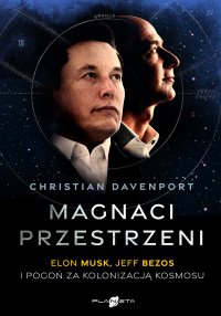 Magnaci przestrzeni. Elon Musk, Jeff Bezos i pogoń za kolonizacją kosmosu - Christian Davenport - ebook