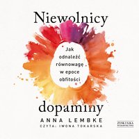 Niewolnicy dopaminy. Jak odnaleźć równowagę w epoce obfitości - Anna Lembke - audiobook