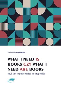 What I need is books czy What I need are books czyli jak to powiedzieć po angielsku - Radosław Więckowski - ebook