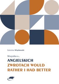 Wszystko o angielskich zwrotach would rather i had better - Radosław Więckowski - ebook