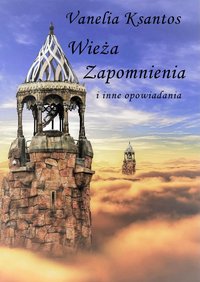 Wieża Zapomnienia i inne opowiadania - Vanelia Ksantos - ebook