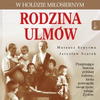 Rodzina Ulmów. W hołdzie miłosiernym - Mateusz Szpytma - audiobook
