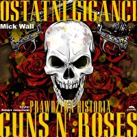 Ostatni giganci. Prawdziwa historia Guns N' Roses. - Mick Wall - audiobook