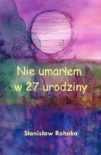 Nie umarłem w 27 urodziny - Stanisław Rohnka - ebook