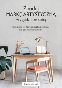 Zbuduj markę artystyczną w zgodzie ze sobą - Kinga Maziuk - ebook