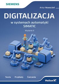 Digitalizacja w systemach automatyki SIMATIC. Teoria, przykłady, ćwiczenia. Wydanie 2 - Artur Nowocień - ebook