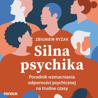 Silna psychika. Poradnik wzmacniania odporności psychicznej na trudne czasy - Zbigniew Ryżak - audiobook