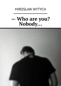 — Who are you? Nobody… - Mirosław Wytych - ebook
