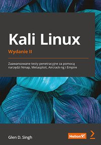 Kali Linux. Zaawansowane testy penetracyjne za pomocą narzędzi Nmap, Metasploit, Aircrack-ng i Empire. Wydanie 2 - Glen D. Singh - ebook