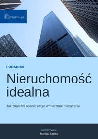 Nieruchomość idealna Jak znaleźć i ocenić swoje wymarzone mieszkanie - Mariusz Szatko - ebook