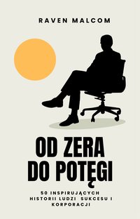 Od Zera do Potęgi - 50 Inspirujących Historii Ludzi  Sukcesu i Korporacji" - Raven Malcom - ebook