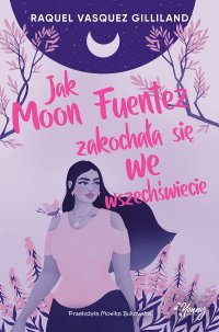 Jak Moon Fuentez zakochała się we wszechświecie - Raquel Vasquez Gilliland - ebook