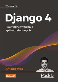 Django 4. Praktyczne tworzenie aplikacji sieciowych. Wydanie 4 - Antonio Melé - ebook