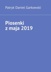 Piosenki z maja 2019 - Patryk Garkowski - ebook