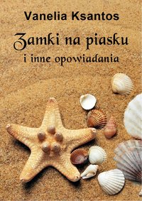 Zamki na piasku i inne opowiadania - Vanelia Ksantos - ebook