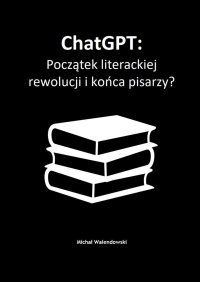 ChatGPT: Początek literackiej rewolucji i końca pisarzy? - Michał Walendowski - ebook