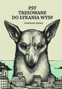 Psy tresowane do łykania wysp - Stanisław Tekieli - ebook