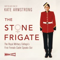The Stone Frigate. The Royal Military College's First Female Cadet Speaks Out - Kate Armstrong - audiobook