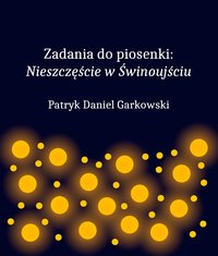 Zadania do piosenki: Nieszczęście w Świnoujściu - Patryk Daniel Garkowski - ebook