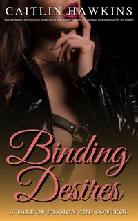 Binding Desires - 21 Stories A Tale of Passion and Control: - Caitlin Hawkins - ebook