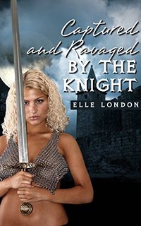 Captured And Ravaged In Public By The Knight - Elle London - ebook