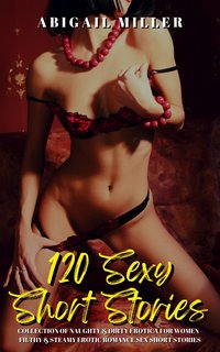 120 Sexy Short Stories - Abigail Miller - ebook