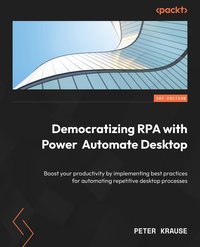 Democratizing RPA with Power Automate Desktop - Peter Krause - ebook