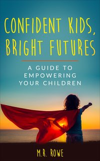 Confident Kids, Bright Futures - M.R. Rowe - ebook