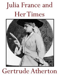 Julia France and Her Times - Gertrude Atherton - ebook