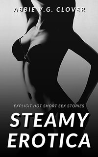 Steamy Erotica - Abbie V.G. Clover - ebook