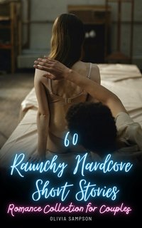 60 Raunchy Hardcore Short Stories: Romance Collection for Couples - Olivia Sampson - ebook