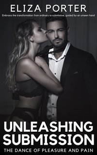 Unleashing Submission - The Dance of Pleasure and Pain - Eliza Porter - ebook