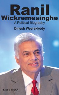 Ranil Wickremesinghe - A Political Biography - Dinesh Weerakkody - ebook