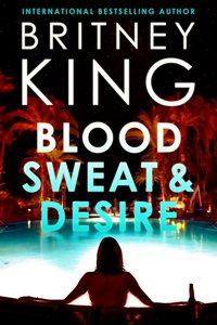 Blood, Sweat, and Desire - Britney King - ebook